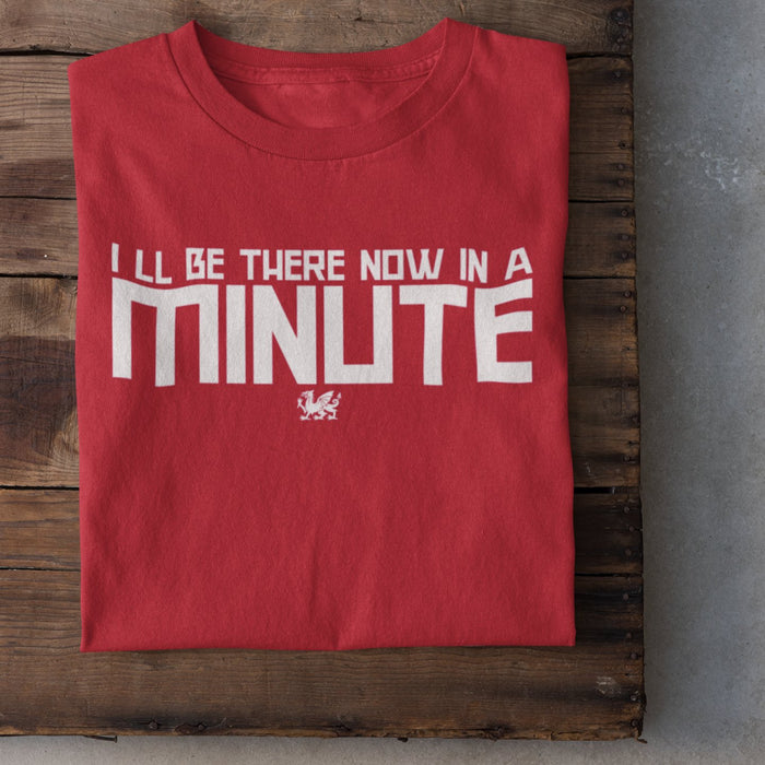 I'll Be There Now, In A Minute - Welsh T-Shirt - Giftware Wales