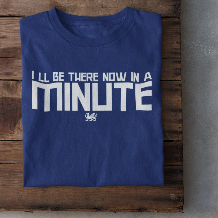 I'll Be There Now, In A Minute - Welsh T-Shirt - Giftware Wales