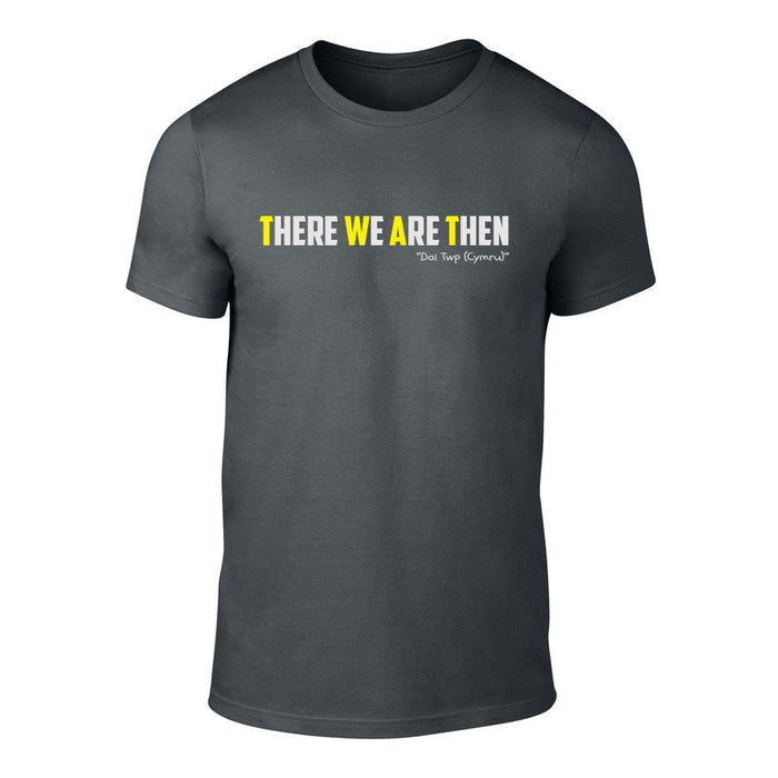 There We Are Then! - Welsh Banter T-Shirt - Giftware Wales
