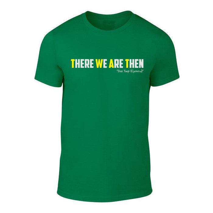 There We Are Then! - Welsh Banter T-Shirt - Giftware Wales