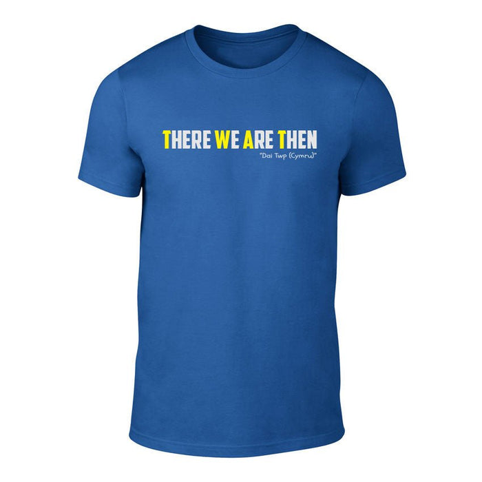 There We Are Then! - Welsh Banter T-Shirt - Giftware Wales