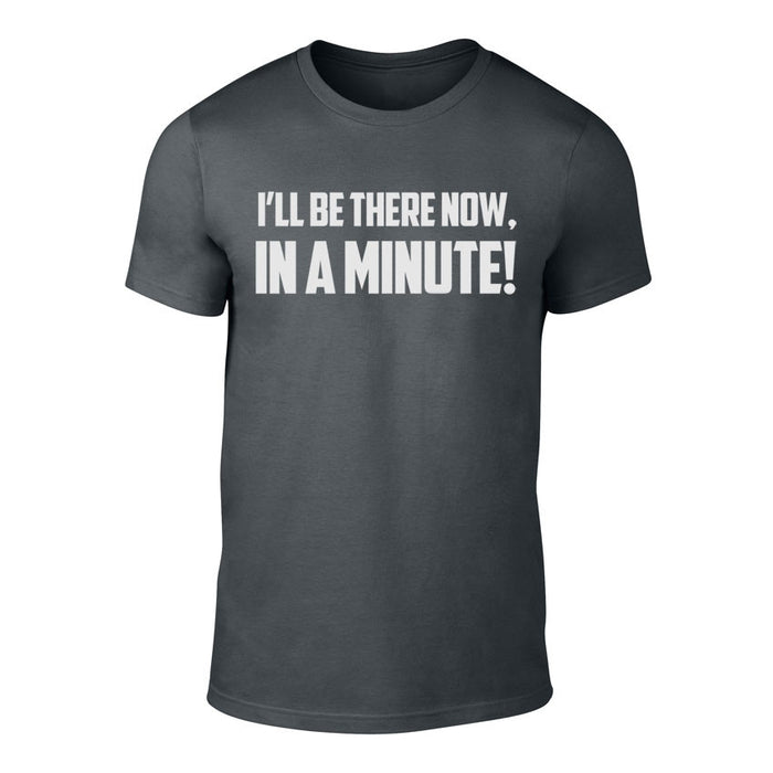 I'll be there Now, In a Minute - Welsh Banter T-Shirt CHARCOAL